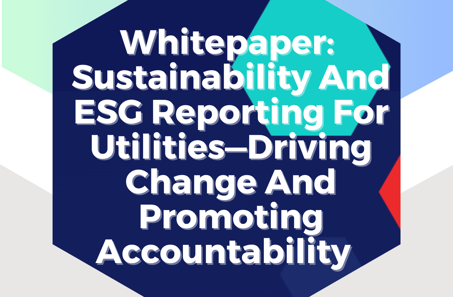 Sustainability And ESG Reporting For Utilities: Driving Change And Promoting Accountability