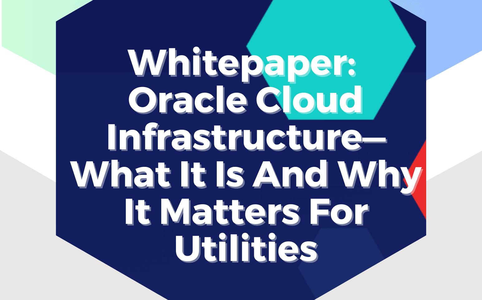 Oracle Cloud Infrastructure: What It Is and Why It Matters for Utilities 
